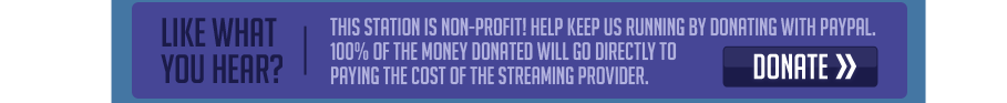 Like What You Hear? This station is non-profit! help keep us running by donating with paypal.100% of the money donated will go directly to paying the cost of the streaming provider.